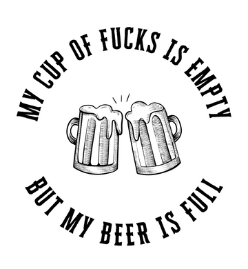 My Cup of Fucks is Empty but my Beer is Full Graphic