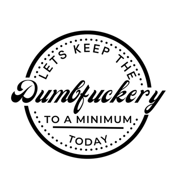 Let’s Keep the Dumbfuckery to a Minimum Today Graphic