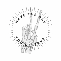 Have the Day You Deserve Skeleton Hand Graphic