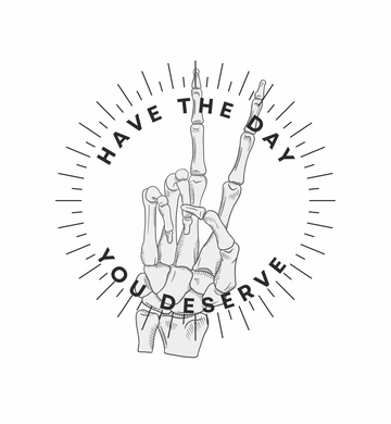 Have the Day You Deserve Skeleton Hand Graphic