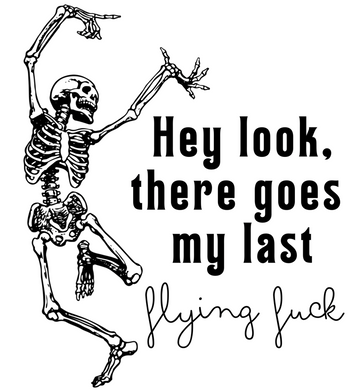 Hey Look There Goes My Last Flying Fuck Skeleton Graphics