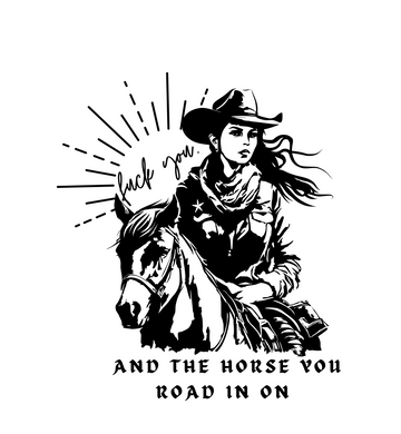 Fuck You and The Horse You Rode In On Cowgirl Western Graphic